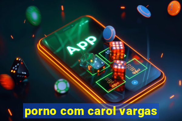 porno com carol vargas